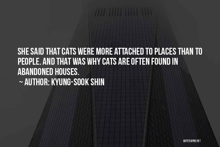 Kyung-Sook Shin Quotes: She Said That Cats Were More Attached To Places Than To People. And That Was Why Cats Are Often Found