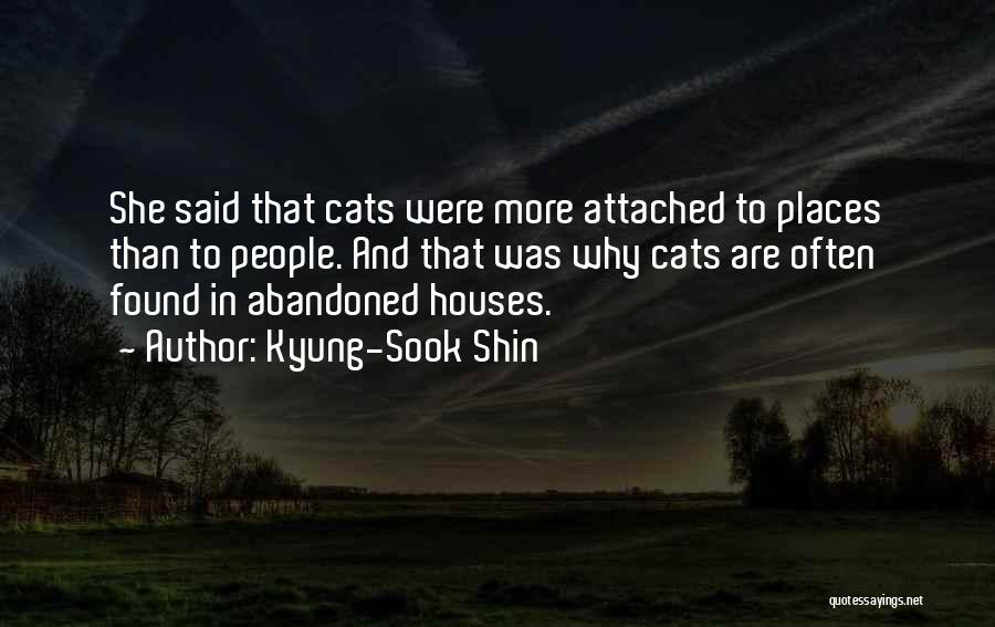 Kyung-Sook Shin Quotes: She Said That Cats Were More Attached To Places Than To People. And That Was Why Cats Are Often Found