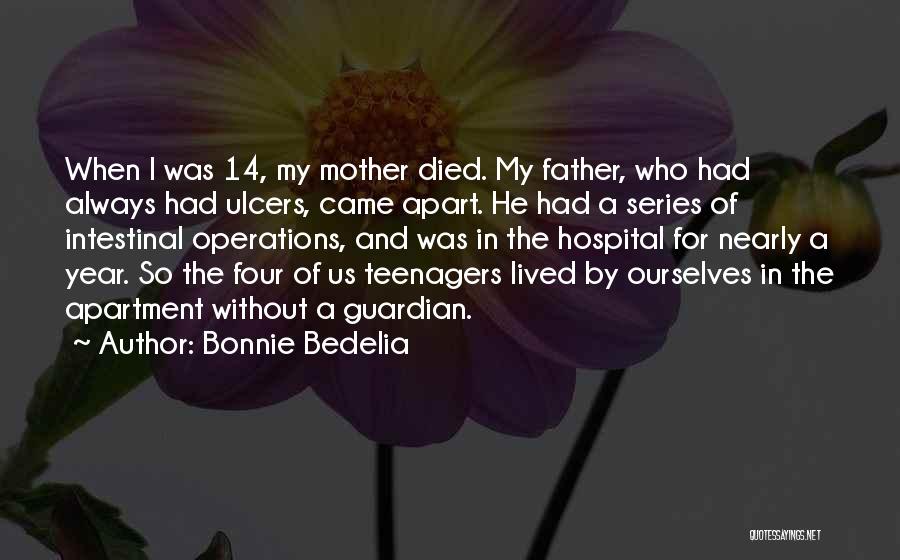 Bonnie Bedelia Quotes: When I Was 14, My Mother Died. My Father, Who Had Always Had Ulcers, Came Apart. He Had A Series