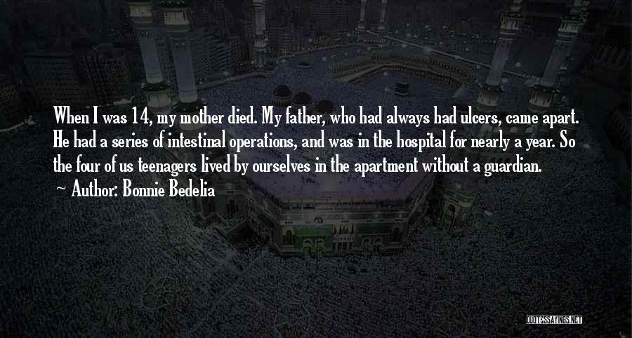 Bonnie Bedelia Quotes: When I Was 14, My Mother Died. My Father, Who Had Always Had Ulcers, Came Apart. He Had A Series