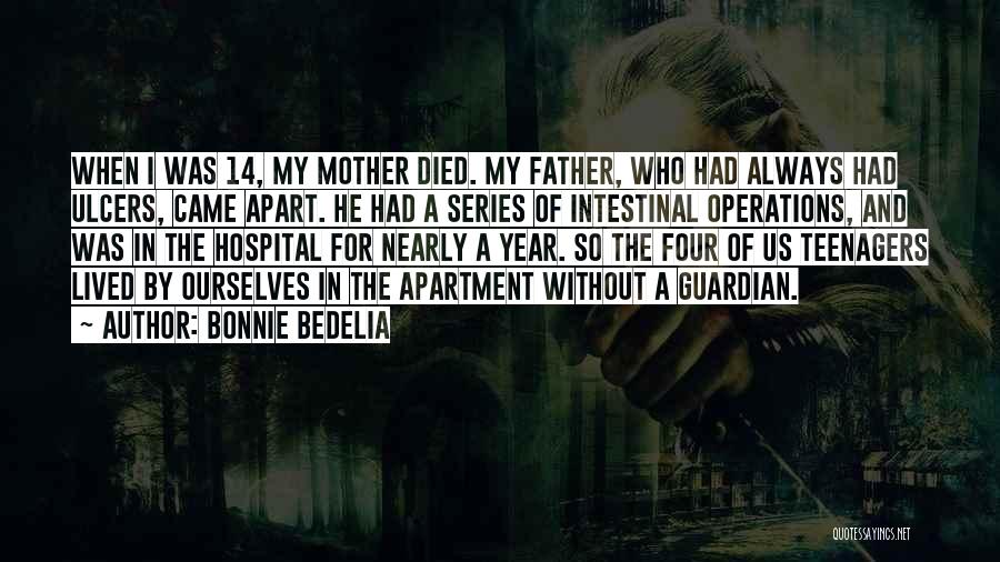 Bonnie Bedelia Quotes: When I Was 14, My Mother Died. My Father, Who Had Always Had Ulcers, Came Apart. He Had A Series