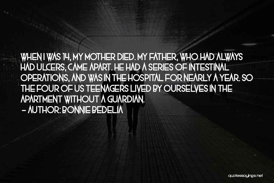 Bonnie Bedelia Quotes: When I Was 14, My Mother Died. My Father, Who Had Always Had Ulcers, Came Apart. He Had A Series