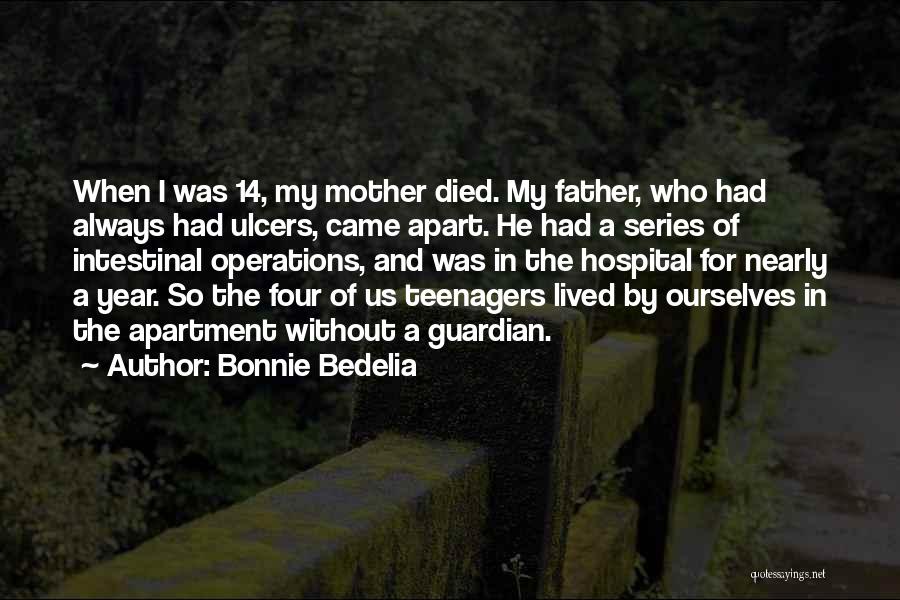 Bonnie Bedelia Quotes: When I Was 14, My Mother Died. My Father, Who Had Always Had Ulcers, Came Apart. He Had A Series