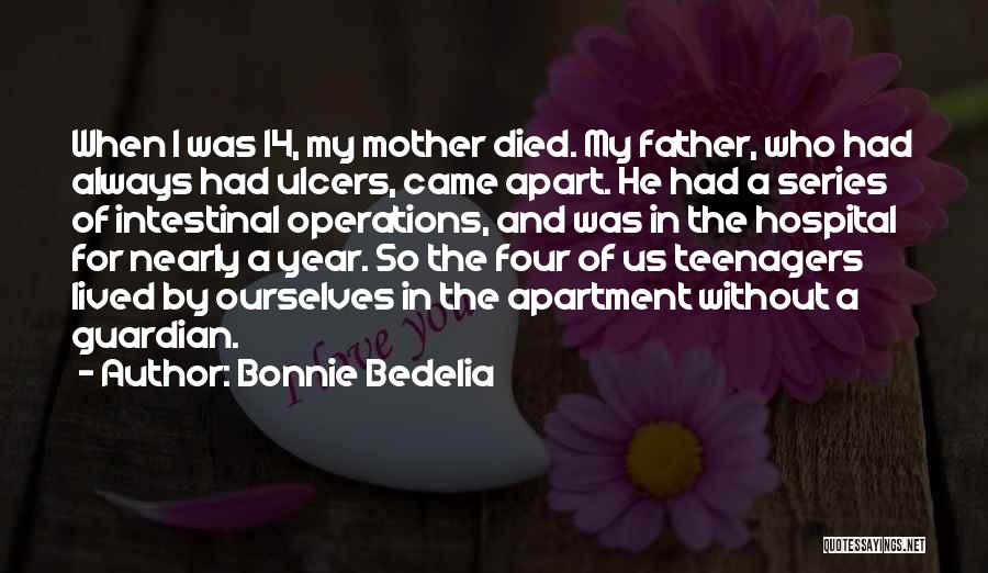 Bonnie Bedelia Quotes: When I Was 14, My Mother Died. My Father, Who Had Always Had Ulcers, Came Apart. He Had A Series