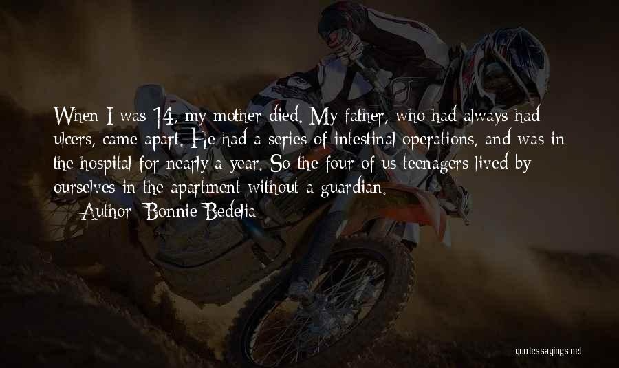 Bonnie Bedelia Quotes: When I Was 14, My Mother Died. My Father, Who Had Always Had Ulcers, Came Apart. He Had A Series