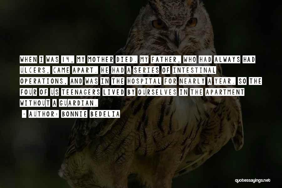Bonnie Bedelia Quotes: When I Was 14, My Mother Died. My Father, Who Had Always Had Ulcers, Came Apart. He Had A Series