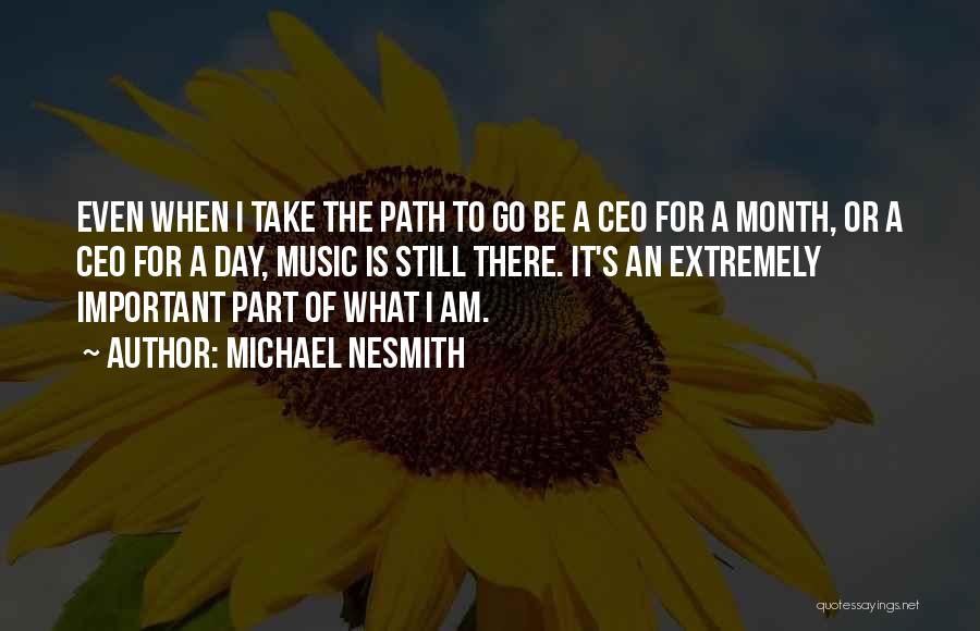 Michael Nesmith Quotes: Even When I Take The Path To Go Be A Ceo For A Month, Or A Ceo For A Day,