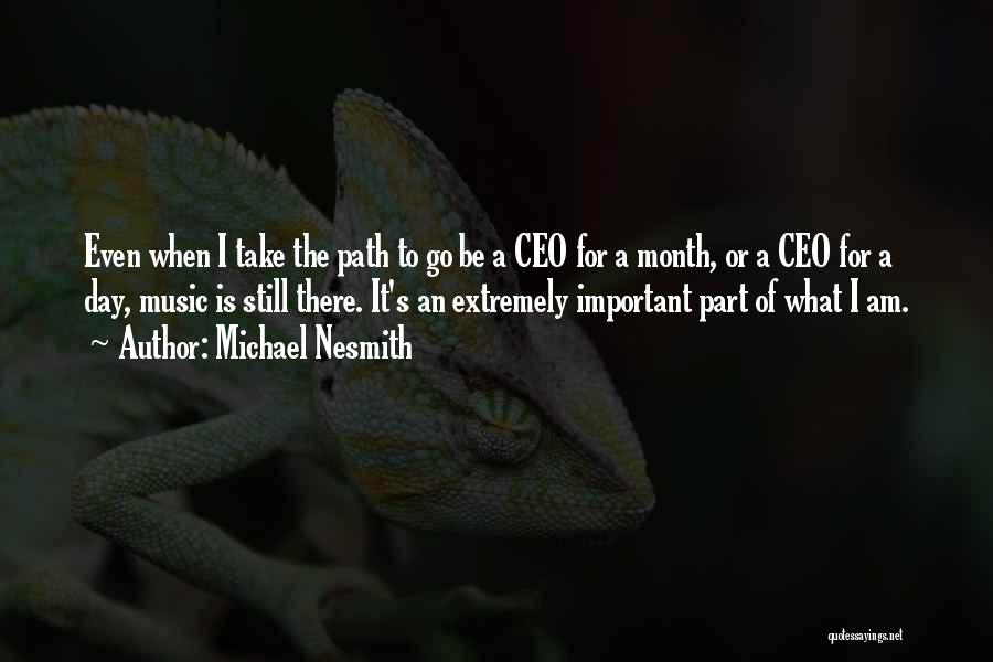 Michael Nesmith Quotes: Even When I Take The Path To Go Be A Ceo For A Month, Or A Ceo For A Day,