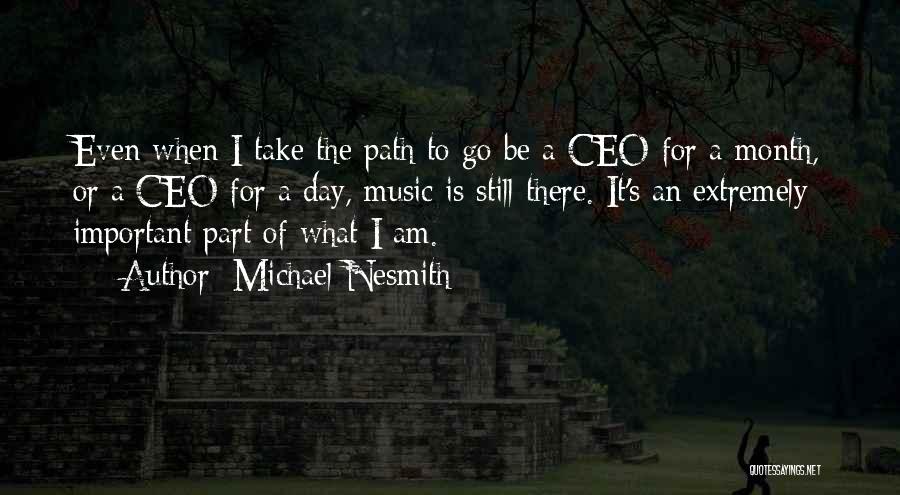 Michael Nesmith Quotes: Even When I Take The Path To Go Be A Ceo For A Month, Or A Ceo For A Day,