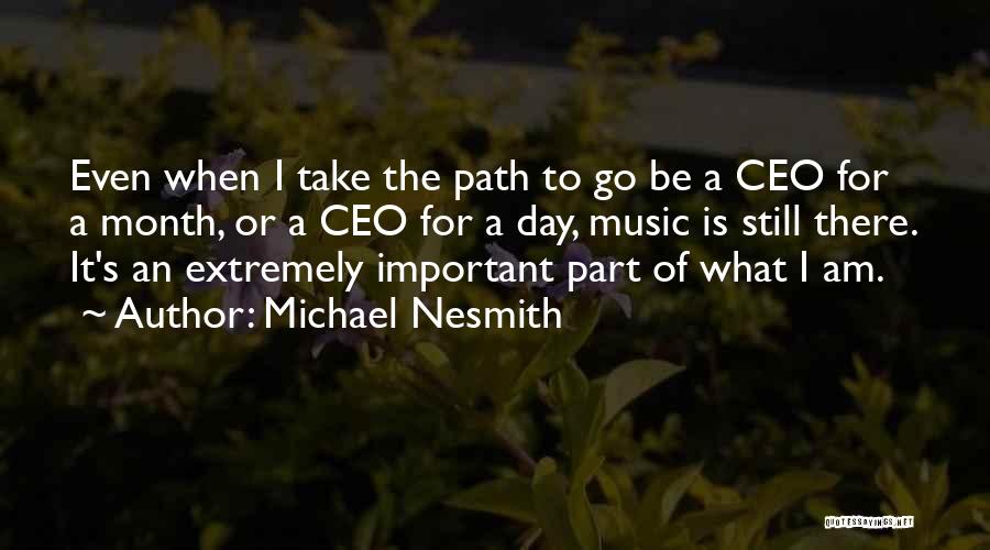 Michael Nesmith Quotes: Even When I Take The Path To Go Be A Ceo For A Month, Or A Ceo For A Day,