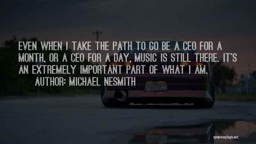 Michael Nesmith Quotes: Even When I Take The Path To Go Be A Ceo For A Month, Or A Ceo For A Day,
