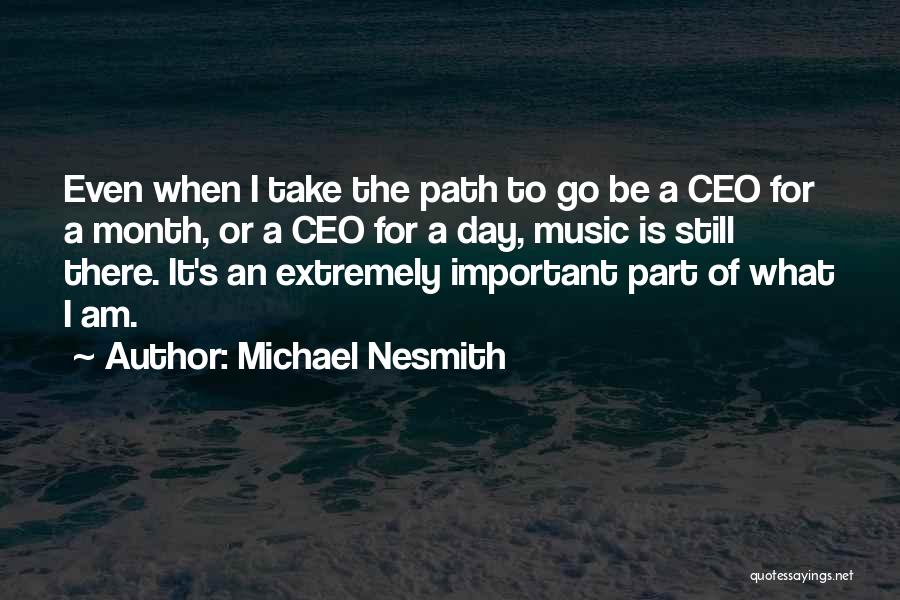 Michael Nesmith Quotes: Even When I Take The Path To Go Be A Ceo For A Month, Or A Ceo For A Day,