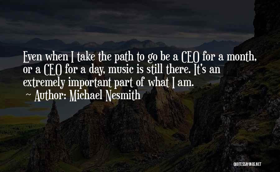 Michael Nesmith Quotes: Even When I Take The Path To Go Be A Ceo For A Month, Or A Ceo For A Day,