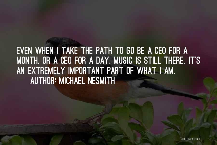 Michael Nesmith Quotes: Even When I Take The Path To Go Be A Ceo For A Month, Or A Ceo For A Day,