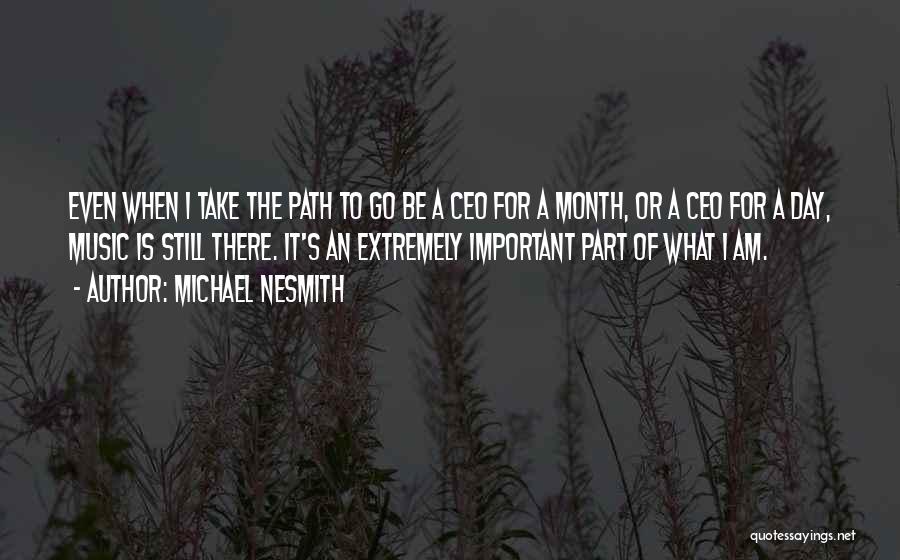 Michael Nesmith Quotes: Even When I Take The Path To Go Be A Ceo For A Month, Or A Ceo For A Day,
