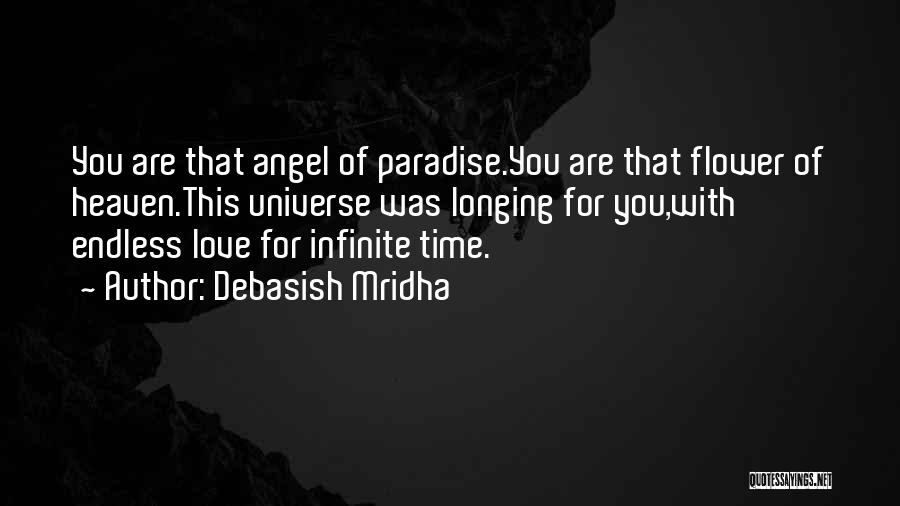 Debasish Mridha Quotes: You Are That Angel Of Paradise.you Are That Flower Of Heaven.this Universe Was Longing For You,with Endless Love For Infinite