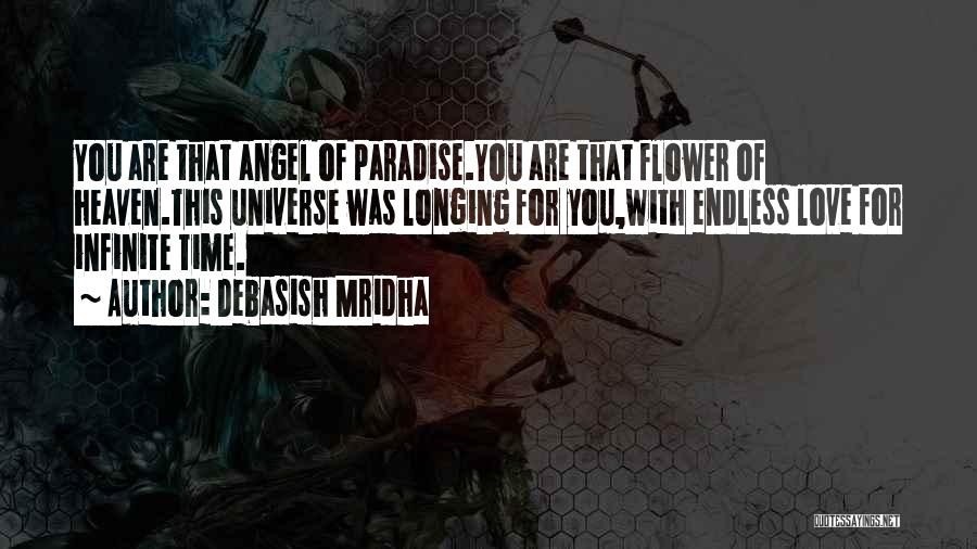 Debasish Mridha Quotes: You Are That Angel Of Paradise.you Are That Flower Of Heaven.this Universe Was Longing For You,with Endless Love For Infinite