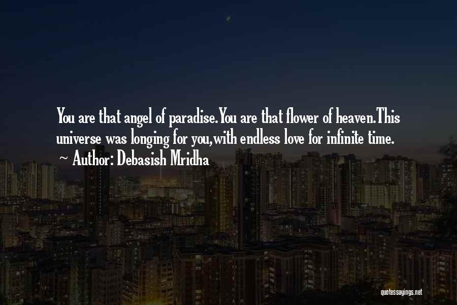 Debasish Mridha Quotes: You Are That Angel Of Paradise.you Are That Flower Of Heaven.this Universe Was Longing For You,with Endless Love For Infinite