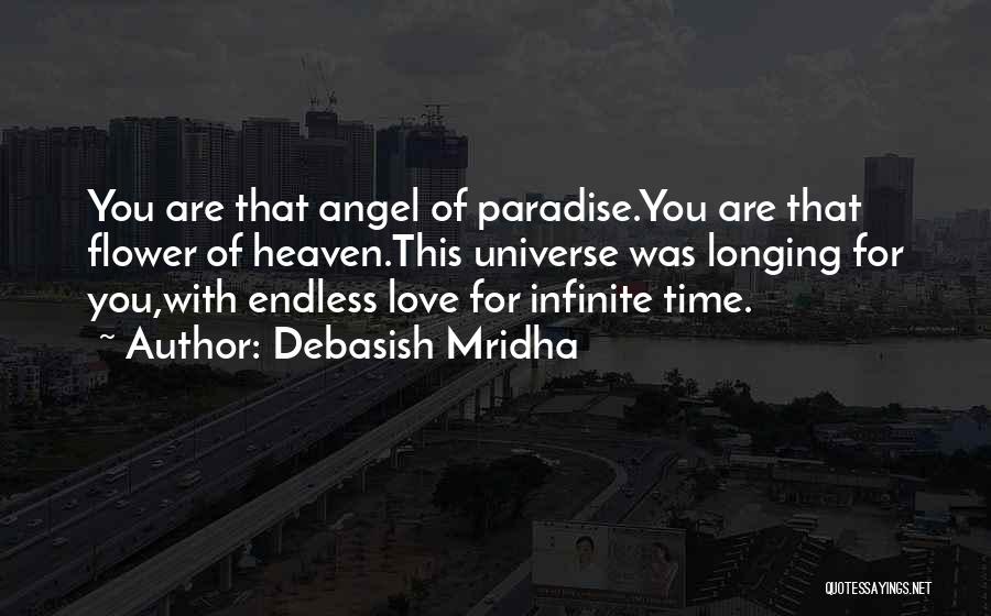 Debasish Mridha Quotes: You Are That Angel Of Paradise.you Are That Flower Of Heaven.this Universe Was Longing For You,with Endless Love For Infinite