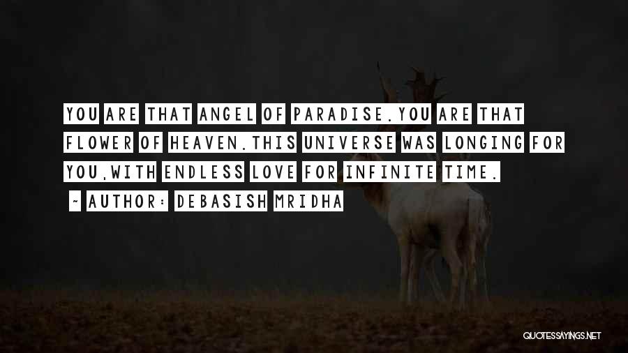 Debasish Mridha Quotes: You Are That Angel Of Paradise.you Are That Flower Of Heaven.this Universe Was Longing For You,with Endless Love For Infinite