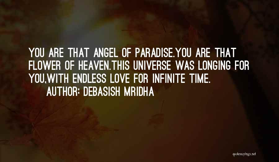 Debasish Mridha Quotes: You Are That Angel Of Paradise.you Are That Flower Of Heaven.this Universe Was Longing For You,with Endless Love For Infinite