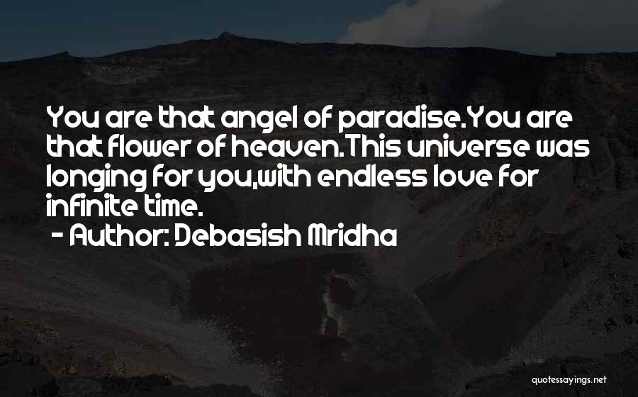 Debasish Mridha Quotes: You Are That Angel Of Paradise.you Are That Flower Of Heaven.this Universe Was Longing For You,with Endless Love For Infinite