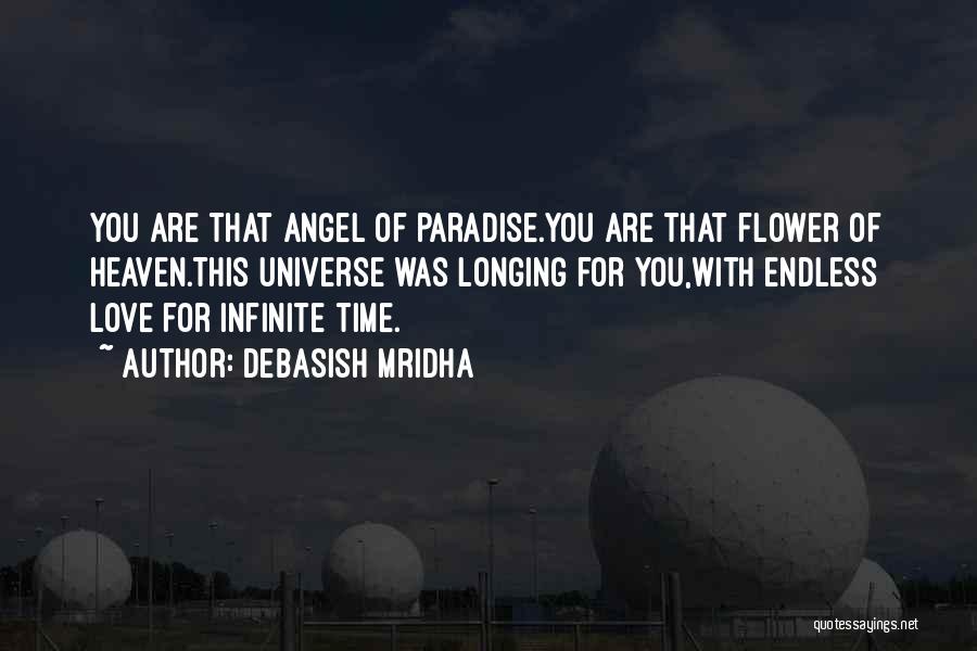 Debasish Mridha Quotes: You Are That Angel Of Paradise.you Are That Flower Of Heaven.this Universe Was Longing For You,with Endless Love For Infinite