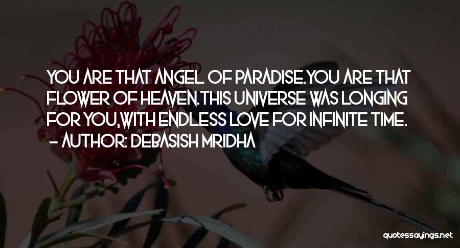 Debasish Mridha Quotes: You Are That Angel Of Paradise.you Are That Flower Of Heaven.this Universe Was Longing For You,with Endless Love For Infinite