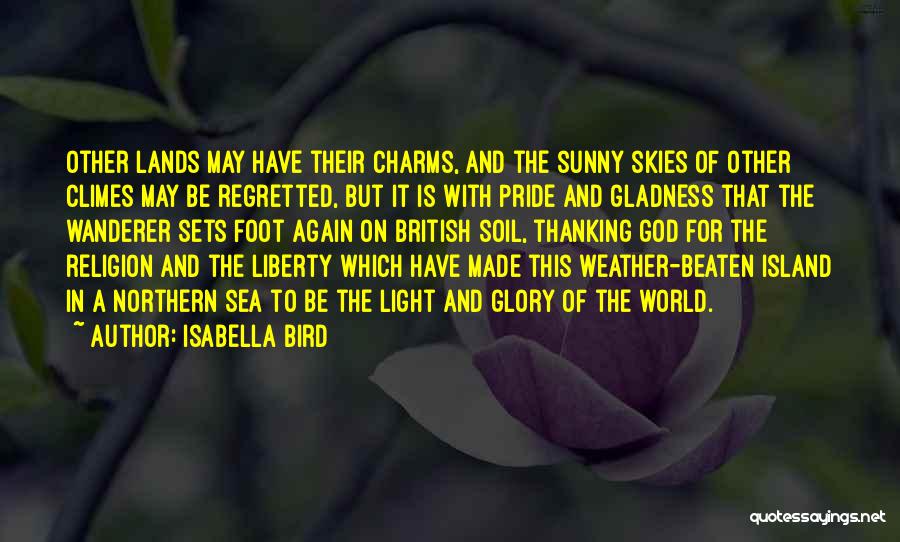 Isabella Bird Quotes: Other Lands May Have Their Charms, And The Sunny Skies Of Other Climes May Be Regretted, But It Is With
