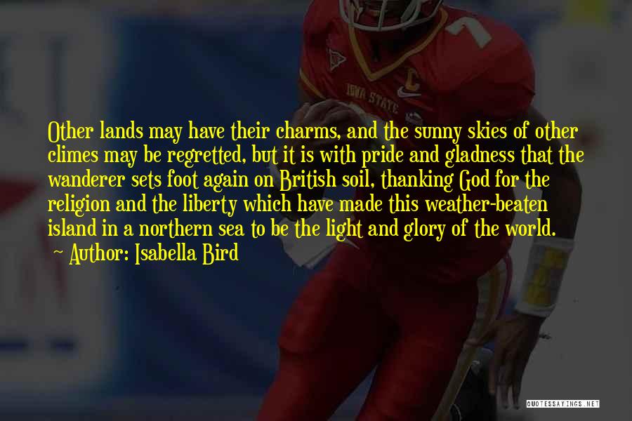 Isabella Bird Quotes: Other Lands May Have Their Charms, And The Sunny Skies Of Other Climes May Be Regretted, But It Is With