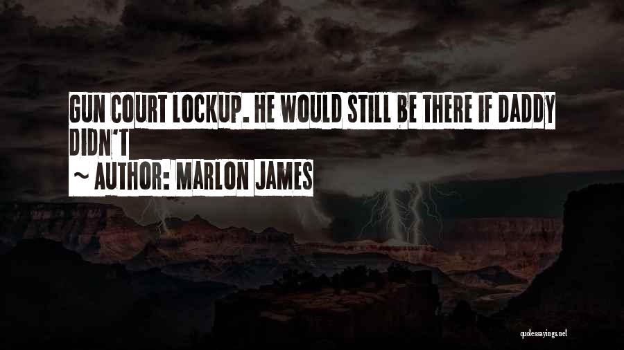 Marlon James Quotes: Gun Court Lockup. He Would Still Be There If Daddy Didn't