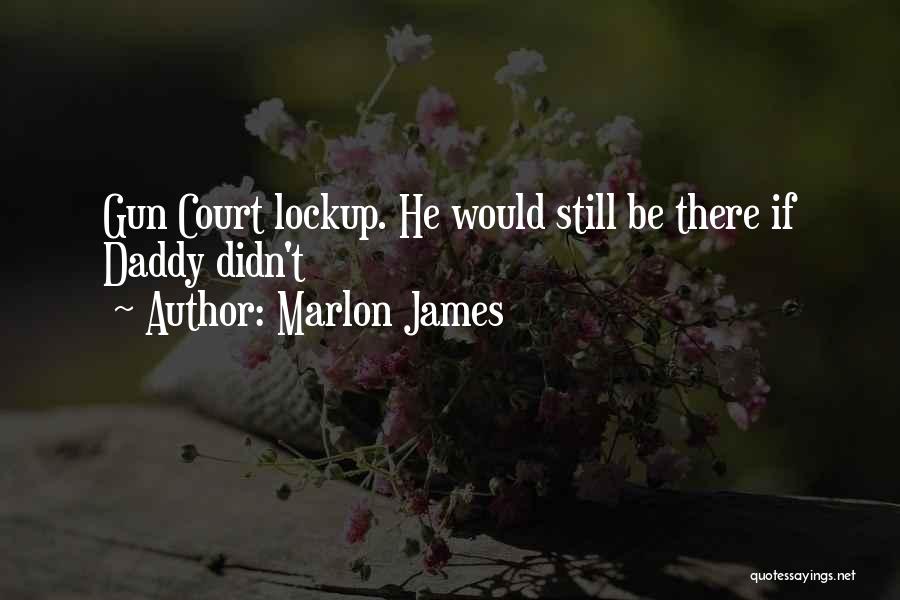 Marlon James Quotes: Gun Court Lockup. He Would Still Be There If Daddy Didn't