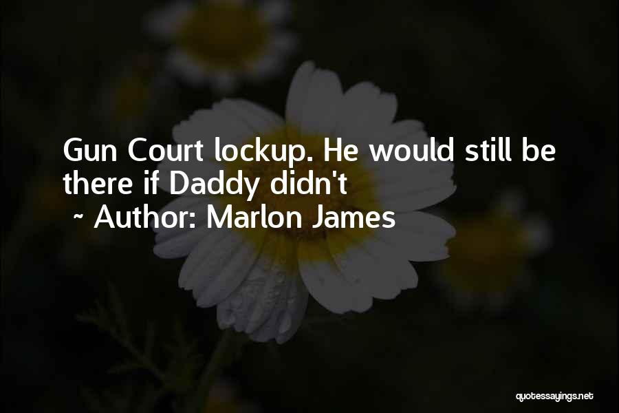 Marlon James Quotes: Gun Court Lockup. He Would Still Be There If Daddy Didn't