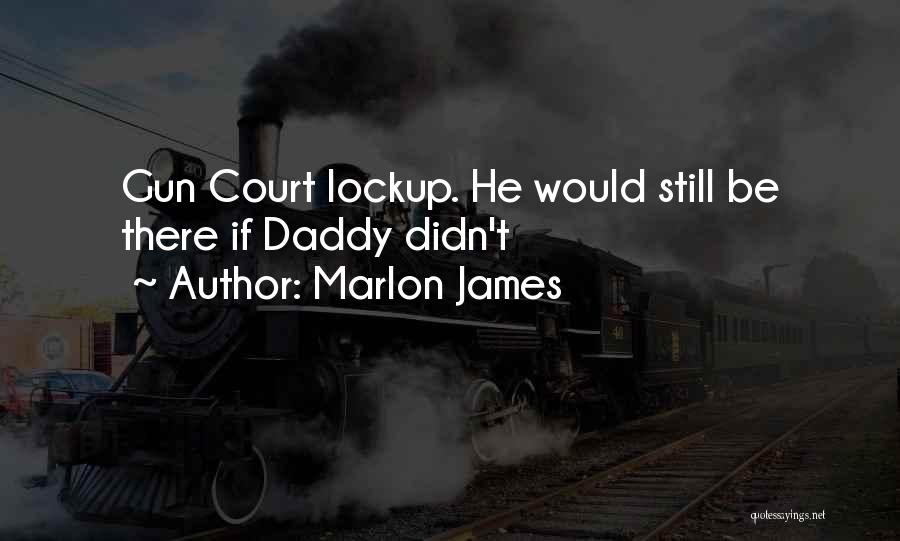 Marlon James Quotes: Gun Court Lockup. He Would Still Be There If Daddy Didn't