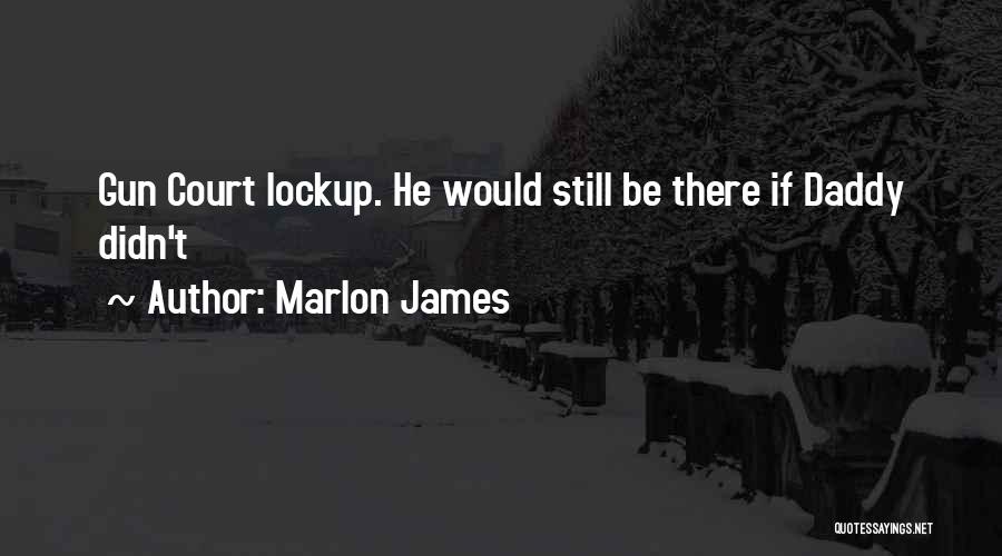 Marlon James Quotes: Gun Court Lockup. He Would Still Be There If Daddy Didn't