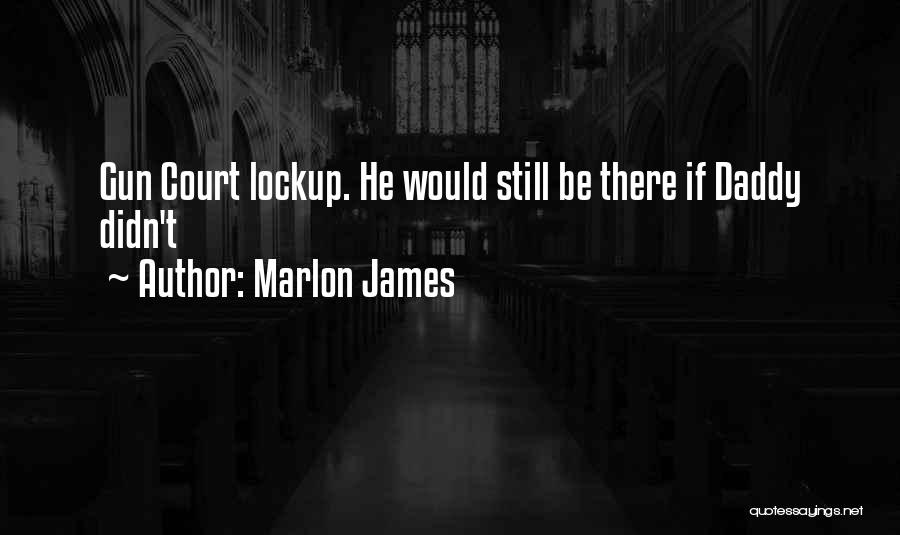 Marlon James Quotes: Gun Court Lockup. He Would Still Be There If Daddy Didn't