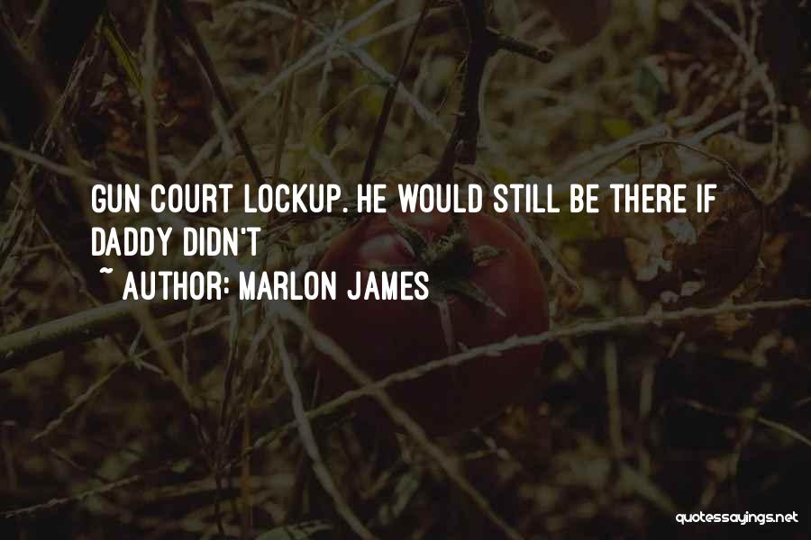 Marlon James Quotes: Gun Court Lockup. He Would Still Be There If Daddy Didn't