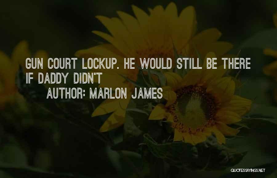 Marlon James Quotes: Gun Court Lockup. He Would Still Be There If Daddy Didn't