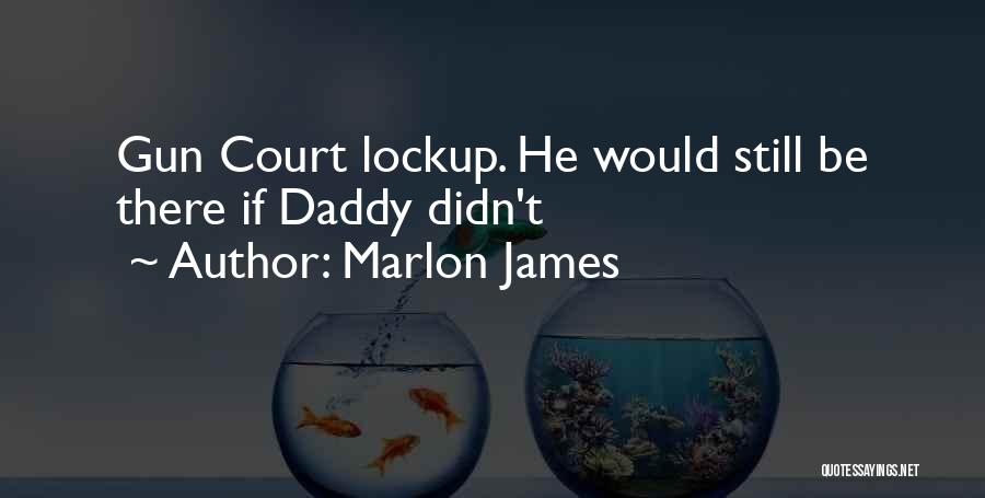 Marlon James Quotes: Gun Court Lockup. He Would Still Be There If Daddy Didn't