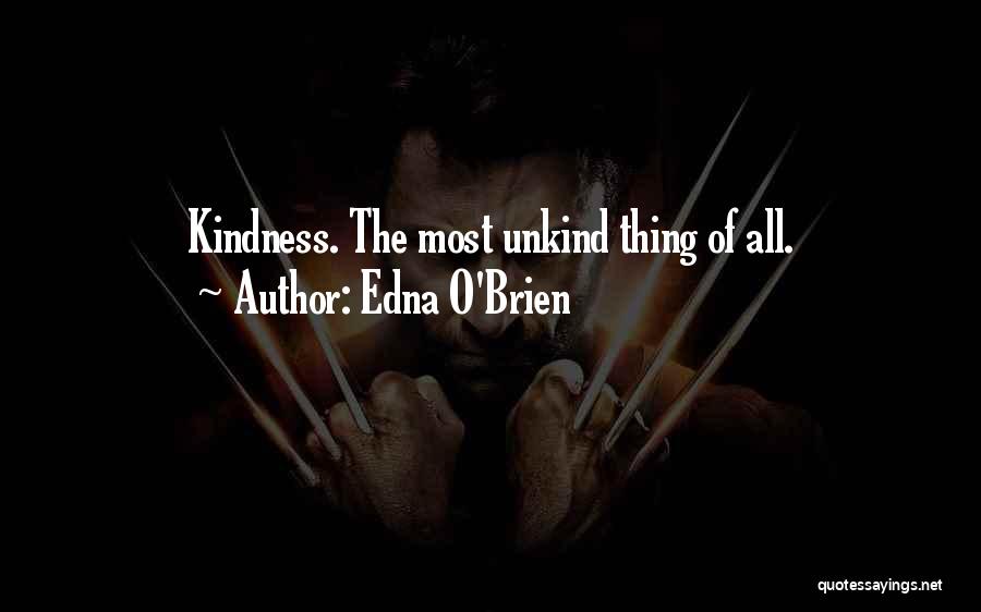 Edna O'Brien Quotes: Kindness. The Most Unkind Thing Of All.