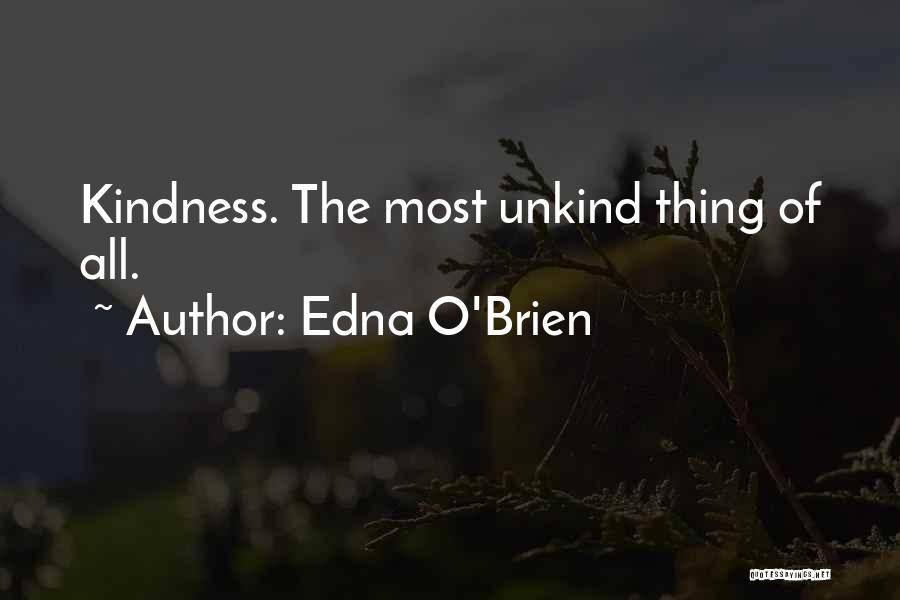 Edna O'Brien Quotes: Kindness. The Most Unkind Thing Of All.