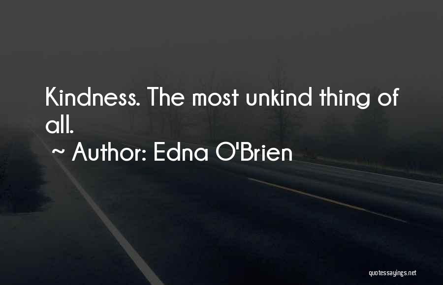 Edna O'Brien Quotes: Kindness. The Most Unkind Thing Of All.