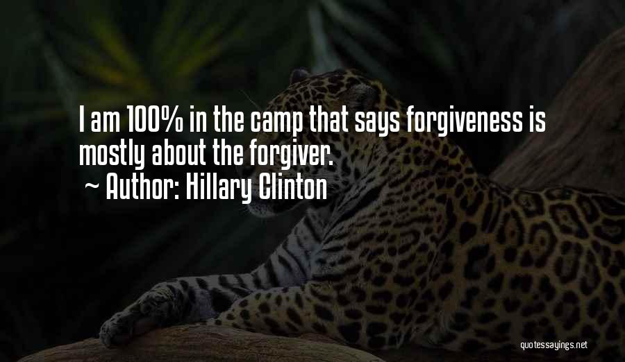 Hillary Clinton Quotes: I Am 100% In The Camp That Says Forgiveness Is Mostly About The Forgiver.