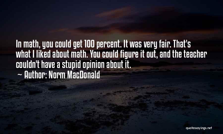 Norm MacDonald Quotes: In Math, You Could Get 100 Percent. It Was Very Fair. That's What I Liked About Math. You Could Figure
