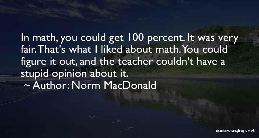 Norm MacDonald Quotes: In Math, You Could Get 100 Percent. It Was Very Fair. That's What I Liked About Math. You Could Figure
