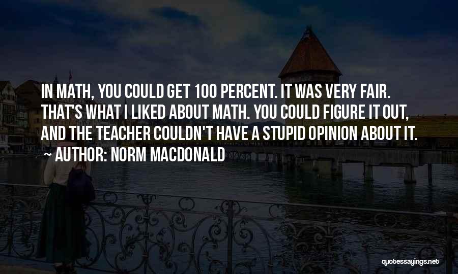 Norm MacDonald Quotes: In Math, You Could Get 100 Percent. It Was Very Fair. That's What I Liked About Math. You Could Figure