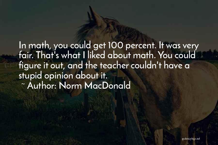Norm MacDonald Quotes: In Math, You Could Get 100 Percent. It Was Very Fair. That's What I Liked About Math. You Could Figure