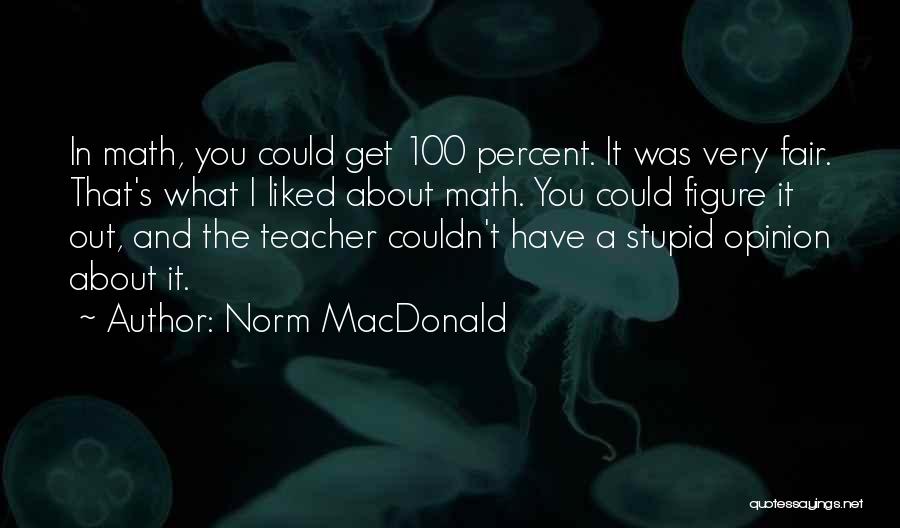 Norm MacDonald Quotes: In Math, You Could Get 100 Percent. It Was Very Fair. That's What I Liked About Math. You Could Figure