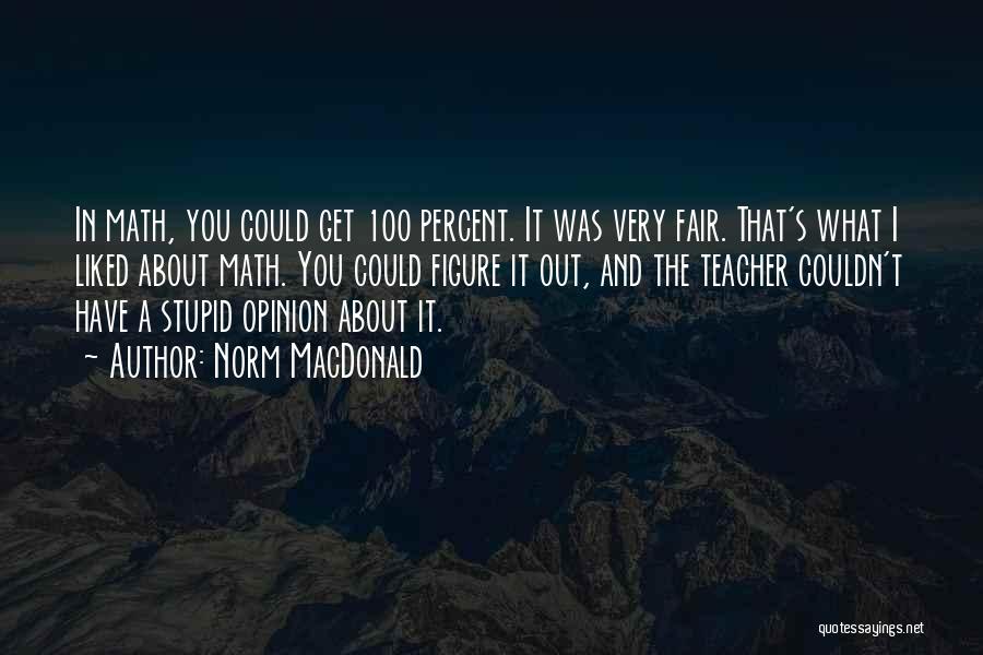 Norm MacDonald Quotes: In Math, You Could Get 100 Percent. It Was Very Fair. That's What I Liked About Math. You Could Figure