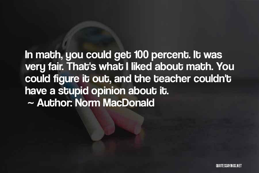 Norm MacDonald Quotes: In Math, You Could Get 100 Percent. It Was Very Fair. That's What I Liked About Math. You Could Figure